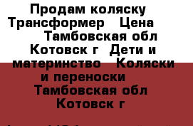 Продам коляску - Трансформер › Цена ­ 3 000 - Тамбовская обл., Котовск г. Дети и материнство » Коляски и переноски   . Тамбовская обл.,Котовск г.